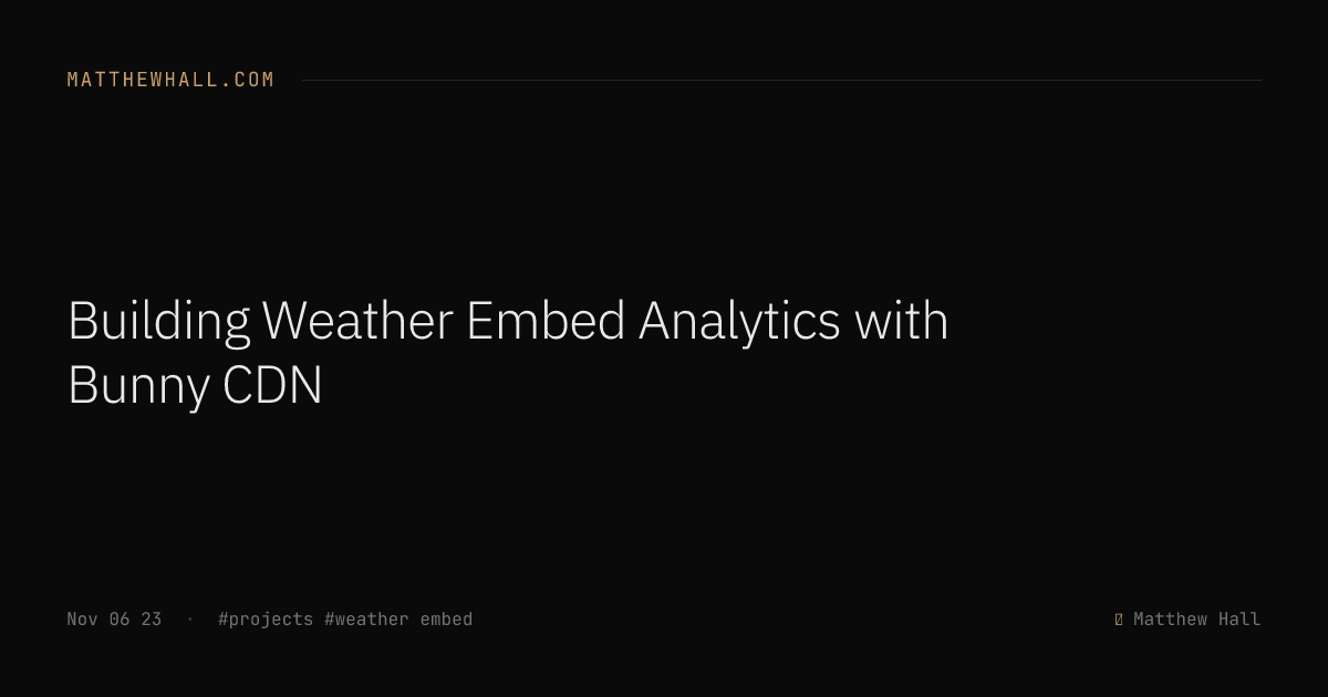 Building Weather Embed Analytics with Bunny CDN — Matthew Hall
